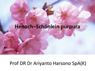Henoch–Schönlein purpura
 
Prof DR Dr Ariyanto Harsono SpA(K)
 