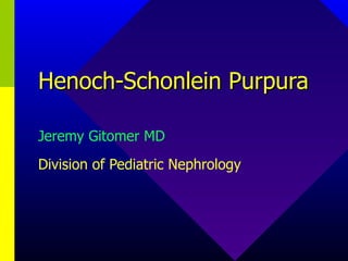 Henoch-Schonlein Purpura Jeremy Gitomer MD Division of Pediatric Nephrology 