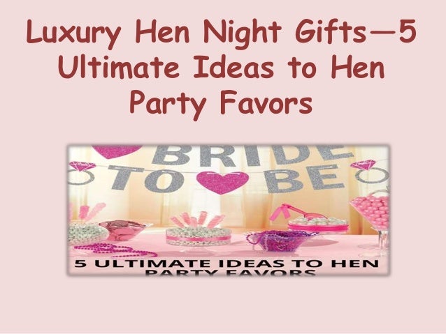 Hen Party Gift Accessories 5 Ultimate Ideas To Hen Party Favors