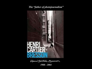 The “father of photojournalism” 1908 - 2004 