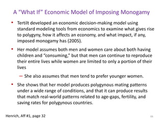 Cross-national analysis: sex ratio and gender empowermentHigher sex ratios (i.e., more males than females) predict lower participation of women in the labour forcelower illegitimacy rates (women more frequently have babies outside of marriage when they have more power)lower divorce rates (women can divorce)61Henrich, Aff #1, page 55-56