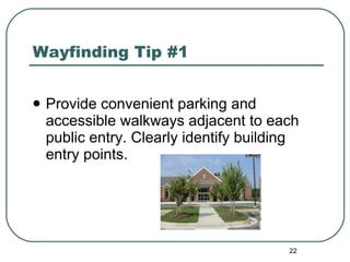 Wayfinding Tip #1 Provide convenient parking and accessible walkways adjacent to each public entry. Clearly identify building entry points.  