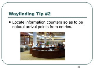 Wayfinding Tip #2 Locate information counters so as to be natural arrival points from entries.  