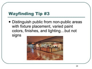 Wayfinding Tip #3 Distinguish public from non-public areas with fixture placement, varied paint colors, finishes, and lighting…but not signs  