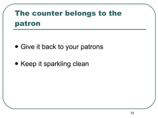 The counter belongs to the patron Give it back to your patrons Keep it sparkling clean 