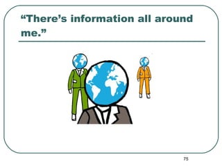 “ There’s information all around me.” 