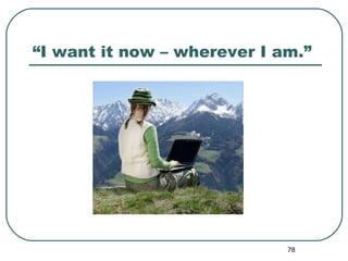 “ I want it now – wherever I am.” 
