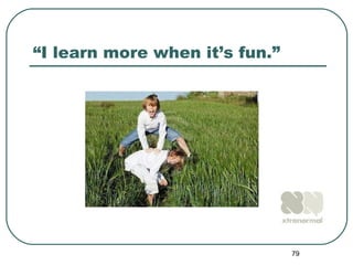 “ I learn more when it’s fun.” 