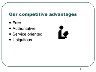 Our competitive advantages Free Authoritative Service oriented Ubiquitous 