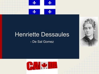 Henriette Dessaules
- De Sal Gomez
 