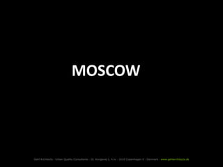 MOSCOW




Gehl Architects · Urban Quality Consultants · Gl. Kongevej 1, 4.tv · 1610 Copenhagen V · Denmark · www.gehlarchitects.dk
 