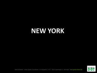NEW YORK




Gehl Architects · Urban Quality Consultants · Gl. Kongevej 1, 4.tv · 1610 Copenhagen V · Denmark · www.gehlarchitects.dk
 