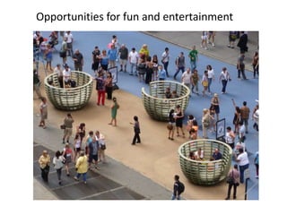 Opportunities for fun and entertainment
 