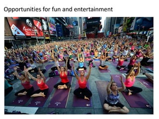 Opportunities for fun and entertainment
 