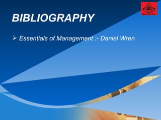 BIBLIOGRAPHY Essentials of Management :- Daniel Wren 