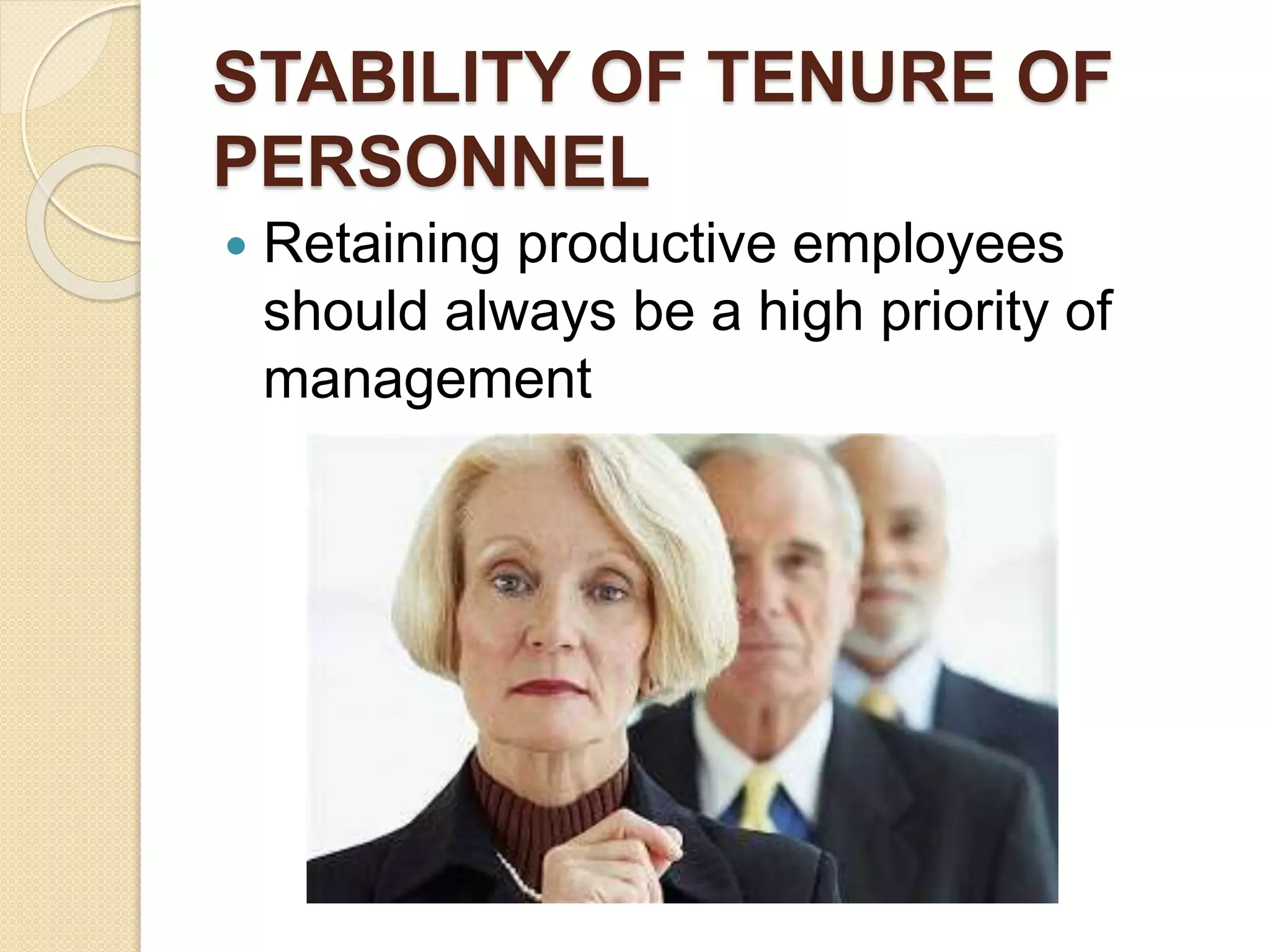 STABILITY OF TENURE OF
PERSONNEL
 Retaining productive employees
should always be a high priority of
management
 