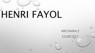 HENRI FAYOL
ARCHANA E
22URCO21
 