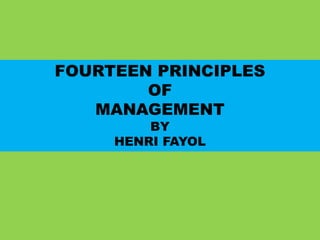 FOURTEEN PRINCIPLES
OF
MANAGEMENT
BY
HENRI FAYOL
 