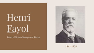 Henri
Fayol
1841-1925
Father of Modern Management Theory
 