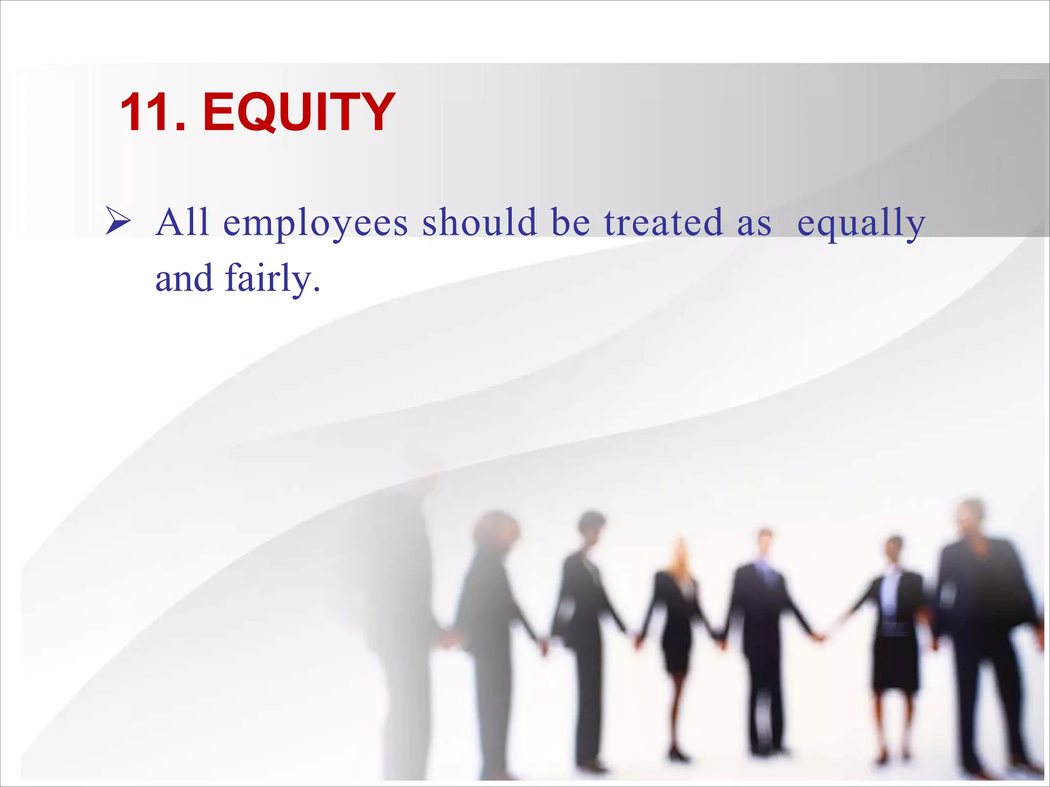 11. EQUITY
Ø All employees should be treated as equally
and fairly.
 