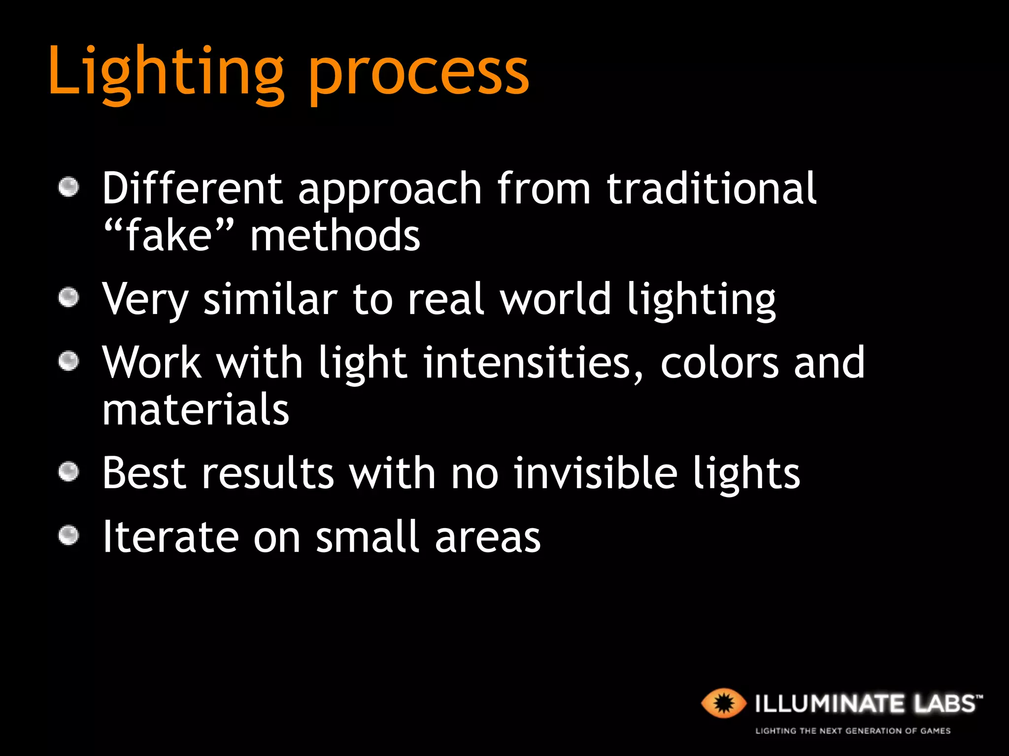 Lighting process Different approach from traditional “fake” methods Very similar to real world lighting Work with light intensities, colors and materials Best results with no invisible lights Iterate on small areas 