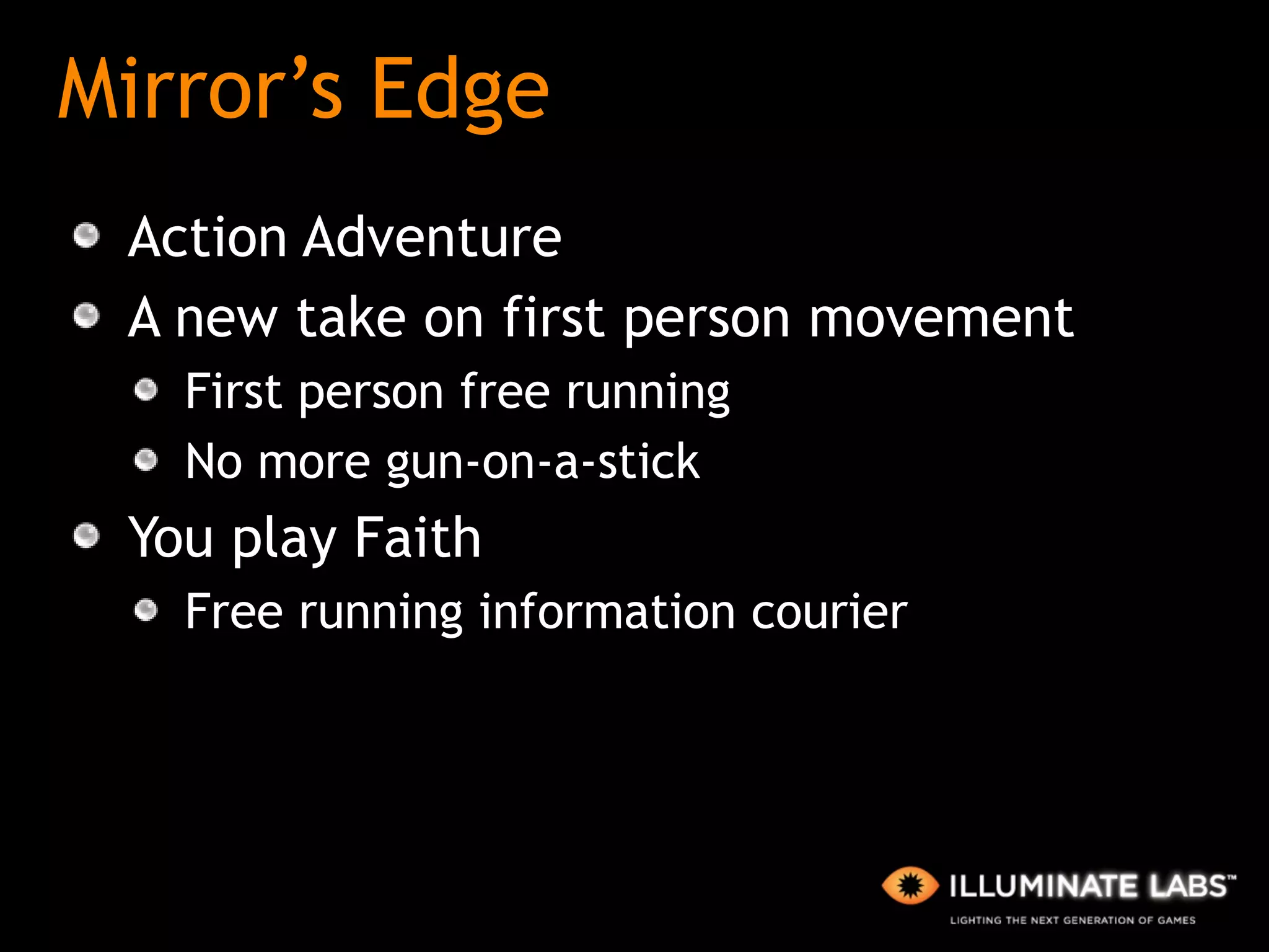 Mirror’s Edge Action Adventure A new take on first person movement First person free running No more gun-on-a-stick You play Faith Free running information courier 