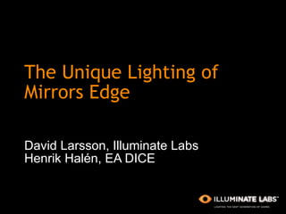 The Unique Lighting of Mirrors Edge David Larsson, Illuminate Labs Henrik Halén, EA DICE 