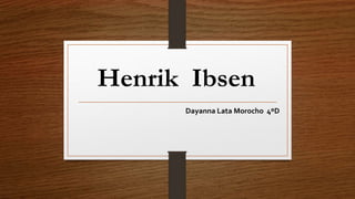 Henrik Ibsen
Dayanna Lata Morocho 4ºD
 