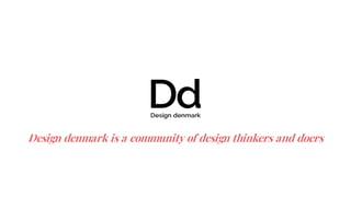 Design denmark is a community of design thinkers and doers
 