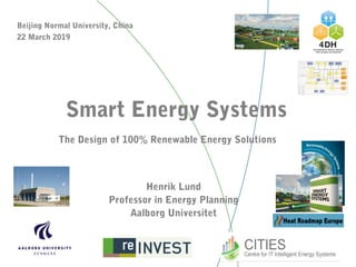 Smart Energy Systems
The Design of 100% Renewable Energy Solutions  
Henrik Lund
Professor in Energy Planning
Aalborg Universitet
Beijing Normal University, China
22 March 2019
 