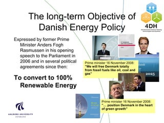 The long-term Objective of
Danish Energy Policy
Expressed by former Prime
Minister Anders Fogh
Rasmussen in his opening
sp...