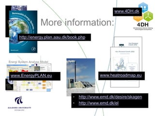 More information:
• http://www.emd.dk/desire/skagen
• http://www.emd.dk/el
http://energy.plan.aau.dk/book.php
www.EnergyPLAN.eu www.heatroadmap.eu
www.4DH.dk
 