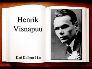 Henrik
Visnapuu

Kati Kollom 11.c

 