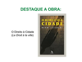 DESTAQUE A OBRA:
O Direito à Cidade
(Le Droit à la ville)
 