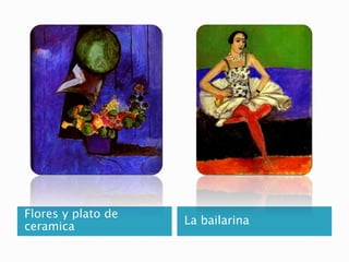 Flores y plato de
ceramica
La bailarina
 