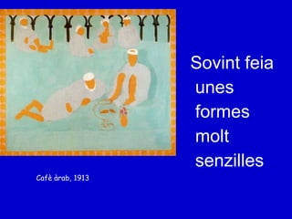 Sovint feia unes formes molt senzilles  Cafè àrab, 1913  