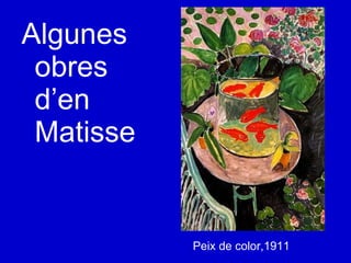 Algunes obres d’en Matisse Peix de color,1911  