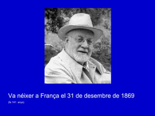 Va néixer a França el 31 de desembre de 1869   (fa 141  anys) 