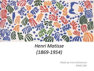 Henri Matisse
(1869-1954)
Made by Irina Selivanova
RIMO-206
 