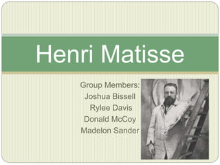 Group Members:
Joshua Bissell
Rylee Davis
Donald McCoy
Madelon Sander
Henri Matisse
 