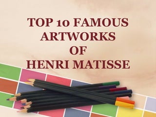 TOP 10 FAMOUS
ARTWORKS
OF
HENRI MATISSE

 