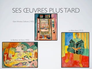 SES ŒUVRES PLUS TARD
  Open Window, Coilloure (1905)




                                  Le Rifain Assis (1912)




Le Bonheur de Vivre (1905)
 