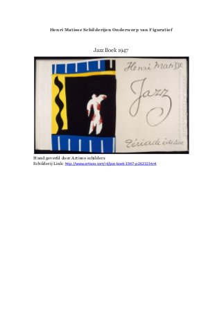 Henri Matisse Schilderijen Onderwerp van Figuratief
Jazz Boek 1947
Hand geverfd door Artisoo schilders
Schilderij Link: http://www.artisoo.com/nl/jazz-boek-1947-p-26232.html
 