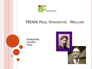 HENRI PAUL HYACINTHE WALLON


Graduandas
Ana Rita
Vania
 