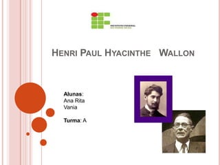 HENRI PAUL HYACINTHE WALLON



  Alunas:
  Ana Rita
  Vania

  Turma: A
 