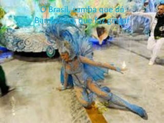 O Brasil, samba que dá
Bamboleio, que faz gingar

 