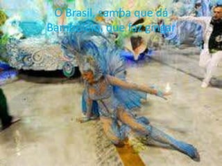 O Brasil, samba que dá
Bamboleio, que faz gingar

 