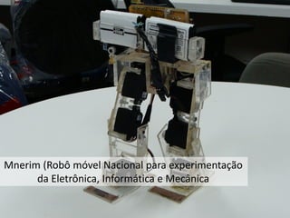 Mnerim (Robô móvel Nacional para experimentação
da Eletrônica, Informática e Mecânica
 