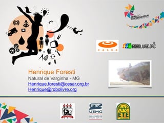 Henrique Foresti
Natural de Varginha - MG
Henrique.foresti@cesar.org.br
Henrique@robolivre.org
 