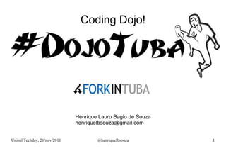 Coding Dojo! Unisul Techday, 26/nov/2011 @henriquelbsouza Henrique Lauro Bagio de Souza [email_address] 